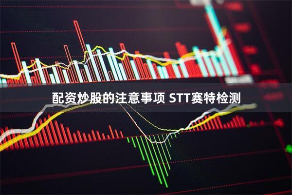 配资炒股的注意事项 STT赛特检测